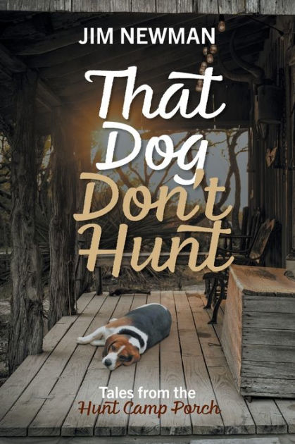 That Dog Don't Hunt: Tales from The Hunt Camp Porch by Jim Newman, Paperback | Barnes & Noble® That Dog Don't Hunt: Tales from The Hunt Camp Porch by Jim Newman, Paperback | Barnes & Noble®