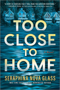 Title: Too Close to Home: A Novel, Author: Seraphina Nova Glass