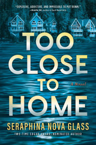Title: Too Close to Home: A Novel, Author: Seraphina Nova Glass