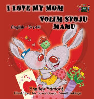 Title: I Love My Mom: English Serbian Bilingual Edition, Author: Shelley Admont