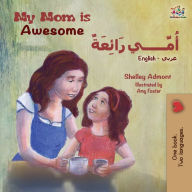 Title: My Mom is Awesome (English Arabic Bilingual Book), Author: Shelley Admont