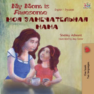 Title: My Mom is Awesome (English Russian Bilingual Book), Author: Shelley Admont