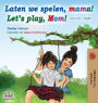 Laten we spelen, mama! Let's play, Mom! (Dutch English Bilingual Book)