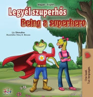 Title: Being a Superhero (Hungarian English Bilingual Book), Author: Liz Shmuilov
