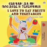 Title: I Love to Eat Fruits and Vegetables (Bulgarian English Bilingual Book), Author: Shelley Admont
