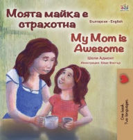 Title: My Mom is Awesome (Bulgarian English Bilingual Book for Kids), Author: Shelley Admont