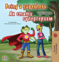 Title: Being a Superhero (English Ukrainian Bilingual Book for Children), Author: Liz Shmuilov