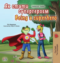 Title: Being a Superhero (Ukrainian English Bilingual Book for Kids), Author: Liz Shmuilov