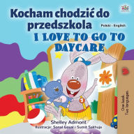 Title: I Love to Go to Daycare (Polish English Bilingual Children's Book), Author: Shelley Admont