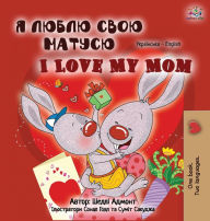 Title: I Love My Mom (Ukrainian English Bilingual Book for Kids), Author: Shelley Admont