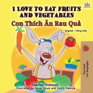 Title: I Love to Eat Fruits and Vegetables (English Vietnamese Bilingual Book for Kids): English Vietnamese Bilingual Edition, Author: Shelley Admont