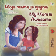 Title: My Mom is Awesome (Croatian English Bilingual Book for Kids), Author: Shelley Admont