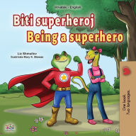 Title: Being a Superhero (Croatian English Bilingual Children's Book), Author: Liz Shmuilov