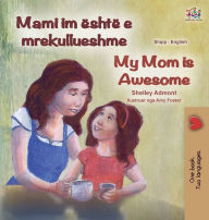 Title: My Mom is Awesome (Albanian English Bilingual Book for Kids), Author: Shelley Admont
