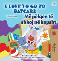 Title: I Love to Go to Daycare (English Albanian Bilingual Book for Kids), Author: Shelley Admont