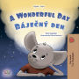 A wonderful Day Bájecný den: English Czech Bilingual Book for Children