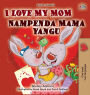 I Love My Mom (English Swahili Bilingual Book for Kids)