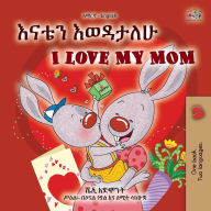 Title: I Love My Mom (Amharic English Bilingual Book for Kids), Author: Shelley Admont