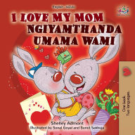 Title: I Love My Mom (English Zulu Bilingual Book for Kids), Author: Shelley Admont
