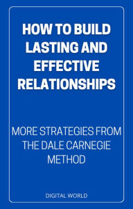 Title: How to Build Lasting and Effective Relationships: more strategies from Dale Carnegie's method, Author: Digital World