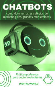 Title: Chatbots - como dominar as estratégias de marketing dos grandes marketplaces, Author: Digital World