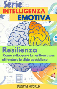 Title: Resilienza - Come sviluppare la resilienza per affrontare le sfide quotidiane, Author: Digital World