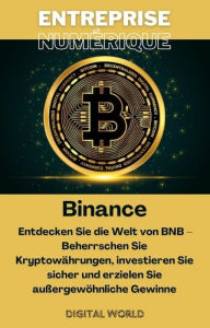 Title: Binance - Entdecken Sie die Welt von BNB - Beherrschen Sie Kryptowährungen, investieren Sie sicher und erzielen Sie außergewöhnliche Gewinne, Author: Digital World