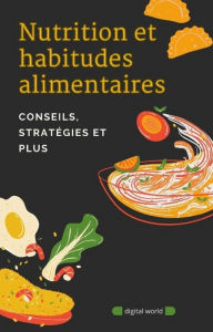 Title: Nutrition et habitudes alimentaires: Conseils, stratégies et plus, Author: Digital World