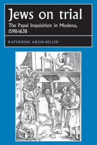 Title: Jews on trial: The Papal Inquisition in Modena, 1598-1638 / Edition 1, Author: Katherine Aron-Beller