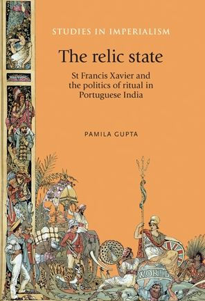 The relic state: St Francis Xavier and the politics of ritual in Portuguese India