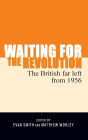 Waiting for the Revolution: The British Far Left from 1956