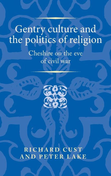 Gentry culture and the politics of religion: Cheshire on the eve of civil war