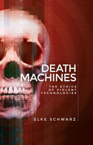 Title: Death machines: The ethics of violent technologies, Author: Elke Schwarz