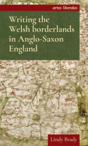 Title: Writing the Welsh borderlands in Anglo-Saxon England, Author: Lindy Brady