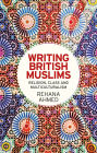 Writing British Muslims: Religion, class and multiculturalism