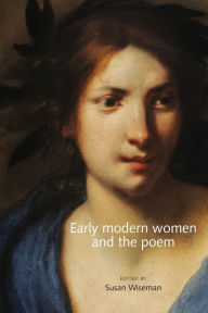 Title: Early modern women and the poem, Author: Susan Wiseman