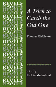 Title: A Trick to Catch the Old One: By Thomas Middleton, Author: Paul Mulholland