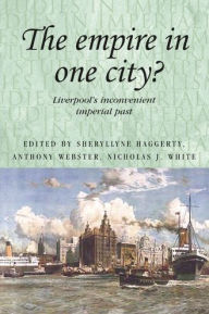 Title: The empire in one city?: Liverpool's inconvenient imperial past, Author: Sheryllynne Haggerty