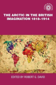 Title: The Arctic in the British imagination 1818-1914, Author: Rob David