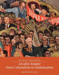 Title: Art after Empire: From Colonialism to Globalisation, Author: Warren Carter