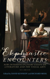 Title: Ekphrastic encounters: New interdisciplinary essays on literature and the visual arts, Author: David Kennedy