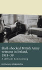 Shell-shocked British Army veterans in Ireland, 1918-39: A difficult homecoming