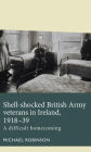 Shell-shocked British Army veterans in Ireland, 1918-39: A difficult homecoming