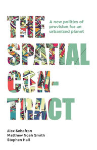 Title: The spatial contract: A new politics of provision for an urbanized planet, Author: Alex Schafran