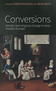 Title: Conversions: Gender and religious change in early modern Europe, Author: Simon Ditchfield