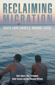 Title: Reclaiming migration: Voices from Europe's 'migrant crisis', Author: Vicki Squire