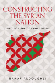 Title: Romanticizing masculinity in Baathist Syria: Gender, identity, and ideology, Author: Rahaf Aldoughli