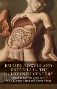 Title: Bellies, bowels and entrails in the eighteenth century, Author: Rebecca Anne Barr