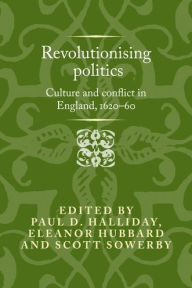 Title: Revolutionising politics: Culture and conflict in England, 1620-60, Author: Paul D. Halliday