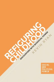 Title: Refiguring childhood: Encounters with biosocial power, Author: Kevin Ryan